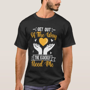 Get Out Of The Way The Elderly Need Me, Caregiver T-Shirt