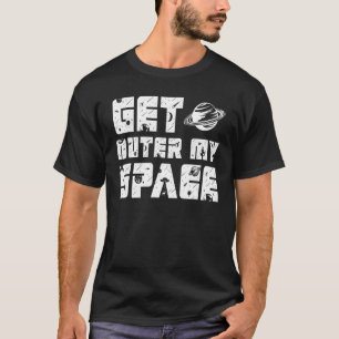 Get outer my space i Need Distance T-Shirt
