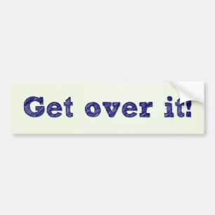 Get over it! bumper sticker