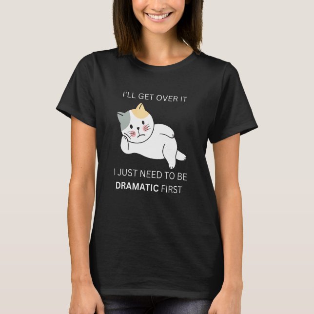 get over it dramatic kitty cat for drama queen T-Shirt (Front)