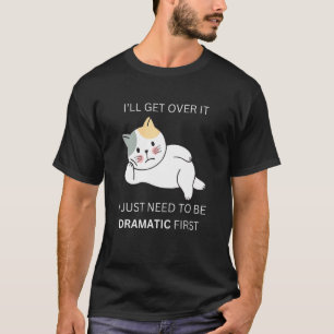 get over it dramatic kitty cat for drama queen T-Shirt