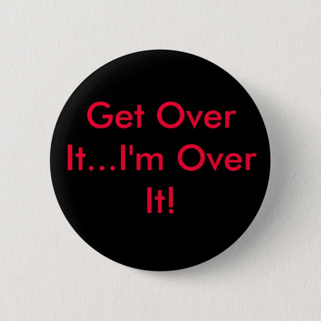 Get Over It...I'm Over It! 6 Cm Round Badge (Front)