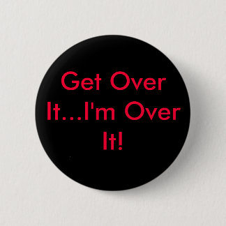 Get Over It...I'm Over It! 6 Cm Round Badge