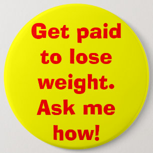 Get paid to lose weight. Ask me how! 6 Cm Round Badge