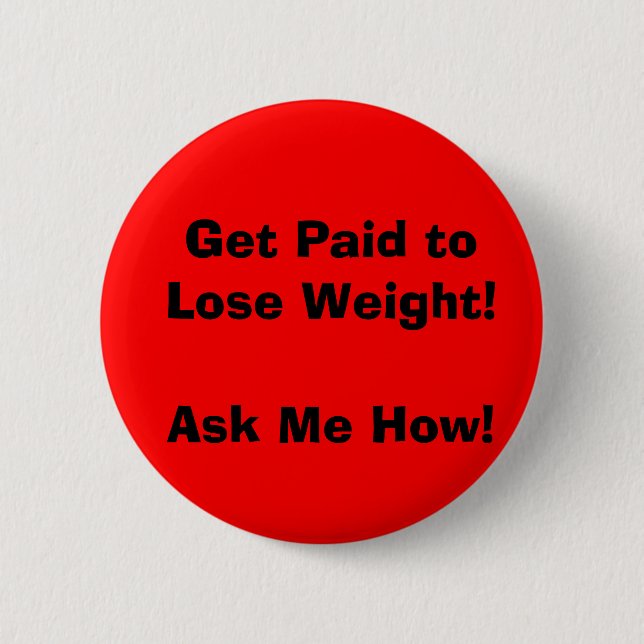Get Paid to Lose Weight!Ask Me How! 6 Cm Round Badge (Front)