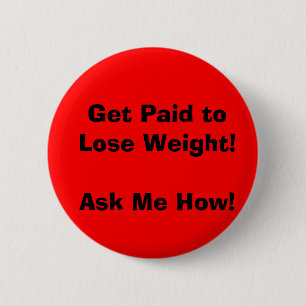 Get Paid to Lose Weight!Ask Me How! 6 Cm Round Badge