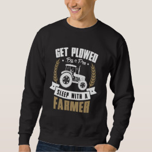 Get Ploughed By A Pro Sleep With A Farmer Farming Sweatshirt