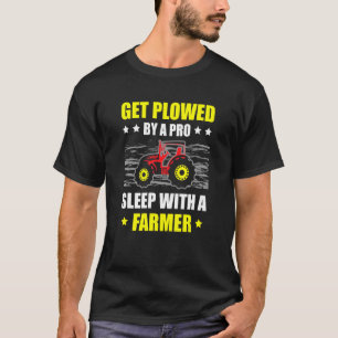 Get Ploughed By A Pro Sleep With A Farmer Tractor  T-Shirt