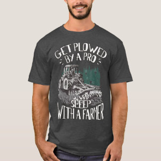 Get Ploughed By A Pro Sleep With A Farmer Tractor T-Shirt
