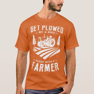 Get Ploughed By A Pro Sleep With A Farmer Tractor T-Shirt