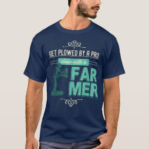 Get Ploughed By A Pro Sleep With A Farmer Tractor T-Shirt