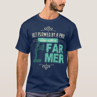 Get Ploughed By A Pro Sleep With A Farmer Tractor T-Shirt