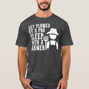 Get Ploughed By A Pro Sleep With A Farmer Tractor T-Shirt