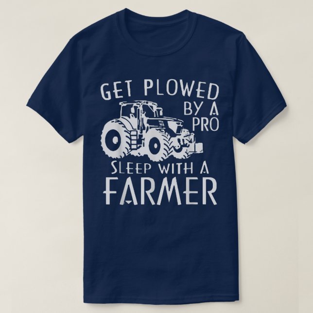 Get Ploughed By A Pro Sleep With A Farmer Tractor  T-Shirt (Design Front)