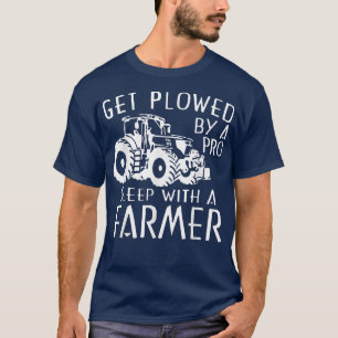 Get Ploughed By A Pro Sleep With A Farmer Tractor  T-Shirt