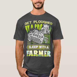 Get Ploughed By A Pro Sleep With A Farmer TShirtTS T-Shirt