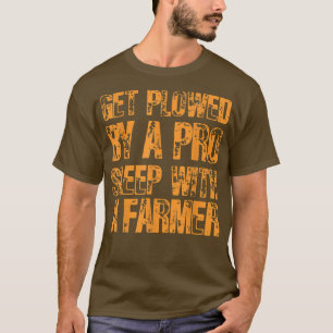 get plowed by a pro sleep with a farmer Market Buy T-Shirt