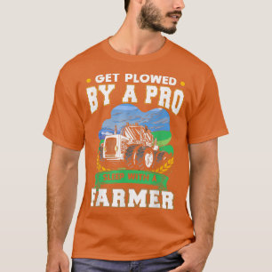 Get Plowed By A Pro Sleep With A Farmer T-Shirt