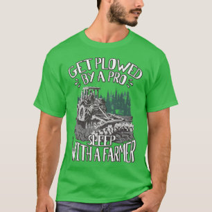 Get Plowed By A Pro Sleep With A Farmer Tractor Fa T-Shirt