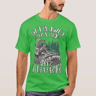 Get Plowed By A Pro Sleep With A Farmer Tractor Fa T-Shirt