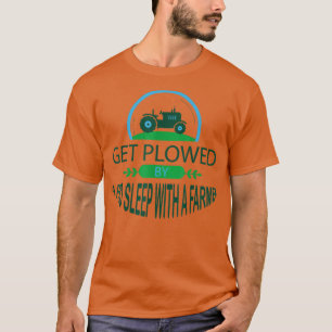 Get Plowed By A Pro Sleep With A Farmer Tractor Fa T-Shirt