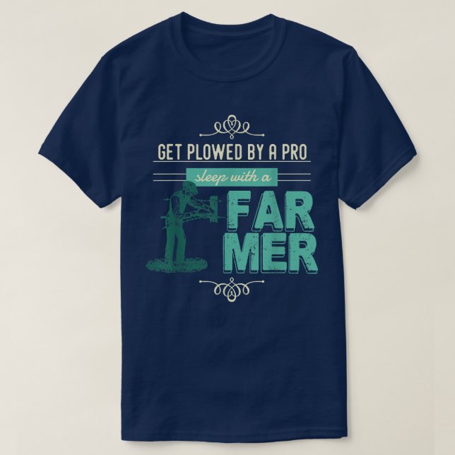 Get Plowed By A Pro Sleep With A Farmer Tractor Fa T-Shirt (Design Front)