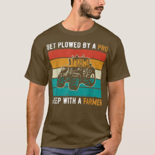 Get Plowed By A Pro Sleep With A Farmer Tractor T-Shirt
