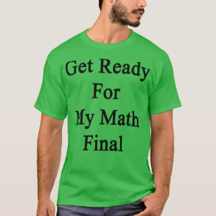 Get Ready For My Math Final T-Shirt