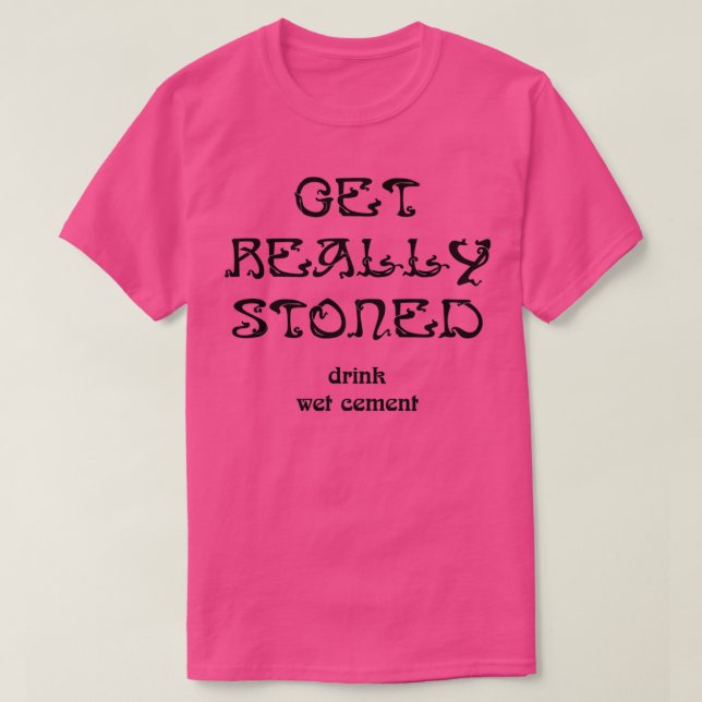 Get Really Stoned Drink Wet Cement  T-Shirt (Design Front)