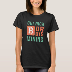 Get Rich Or Die Mining Bitcoin  BTC Crypto T-Shirt