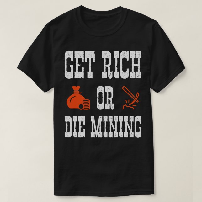 Get Rich Or Die Mining Funny Crypto Quote T-Shirt (Design Front)