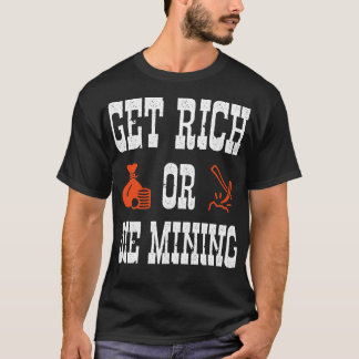 Get Rich Or Die Mining Funny Crypto Quote T-Shirt