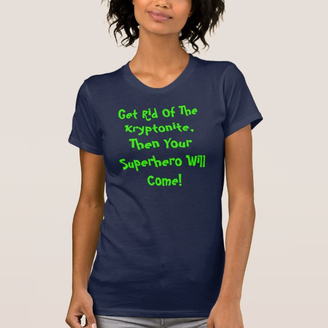 Get Rid Of The Kryptonite T-Shirt (Front)