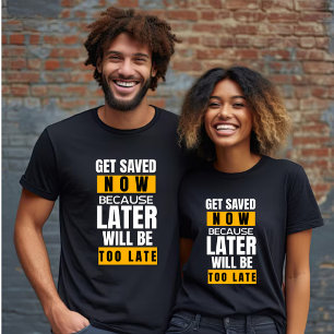 Get Saved Now Later will be Too Late Unisex T-Shirt