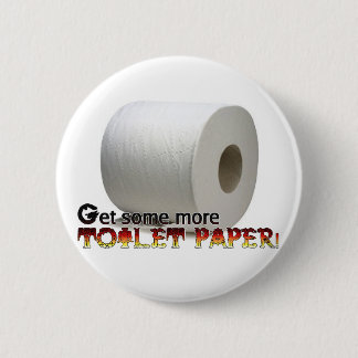 Get some more Toilet Paper! 6 Cm Round Badge