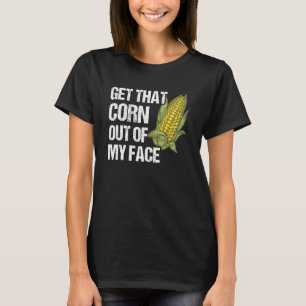 Get That Corn Out Of My Face Farmer Farming T-Shirt