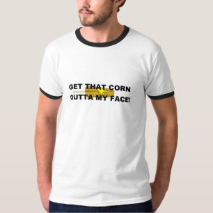 Get that corn out of my face T-Shirt