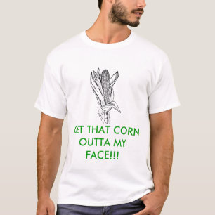 Get that corn outta my face T-Shirt