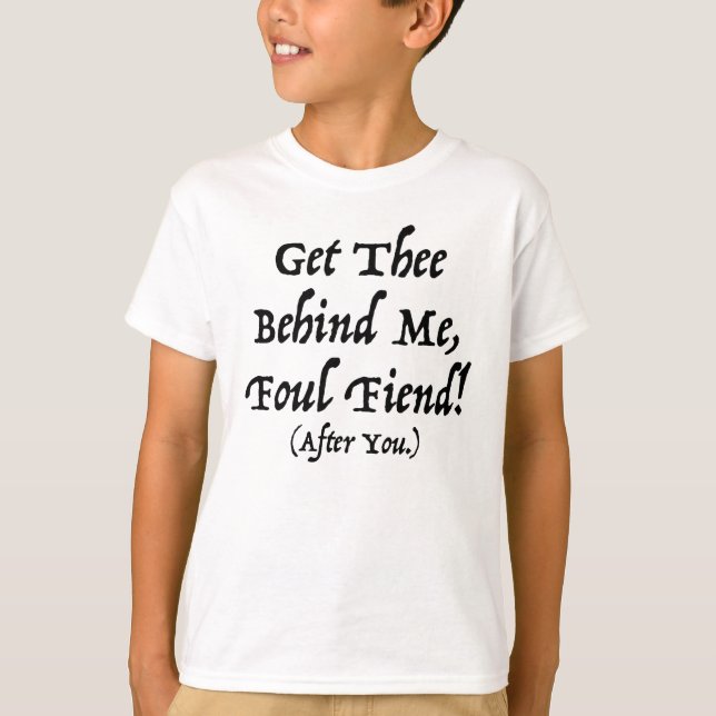 Get Thee Behind Me, Foul Fiend! (After You) T-Shirt (Front)