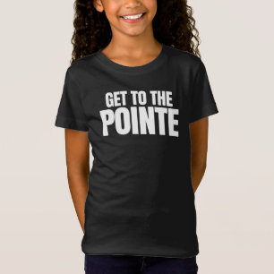 Get To The Pointe T-Shirt