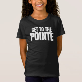 Get To The Pointe T-Shirt