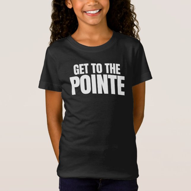 Get To The Pointe T-Shirt (Front)