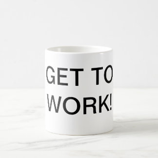 Get To Work Coffee Mug