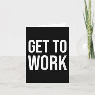 Get To Work Motivation Quote - Mens Uni Adult Clic Card