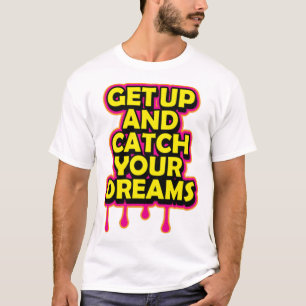 Get up and catch your dreams T-Shirt