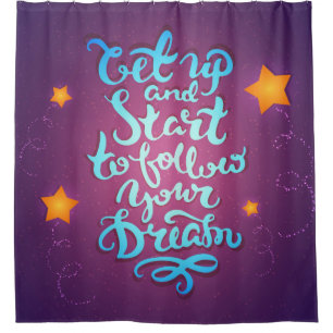 Get Up And Start To Follow Your Dreams Shower Curtain