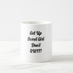 Get Up Sweet Girl Don't Quit Coffee Mug