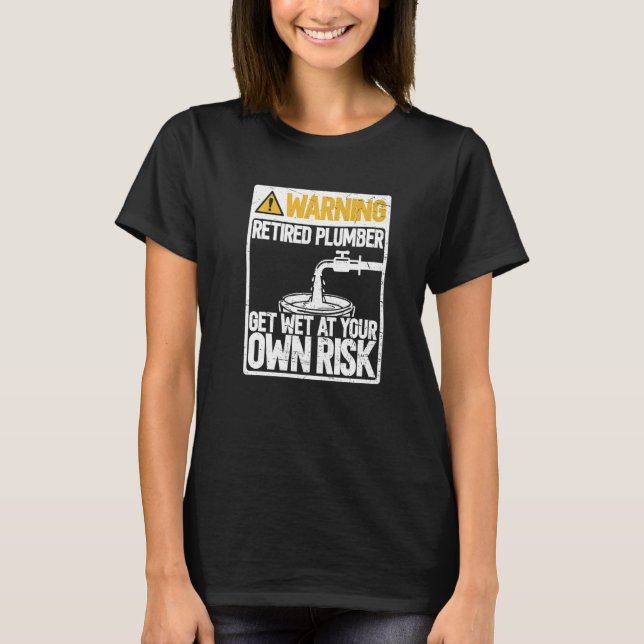 Get Wet At Your Own Risk  Water Plumbing Plumber R T-Shirt (Front)