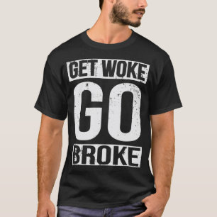 Get Woke Go Broke Anti SJW Social Justice Media  T-Shirt
