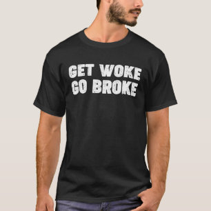 'Get Woke Go Broke' Funny Ironic Saying Phrase T-Shirt